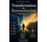 Transformation des Bewusstseins: Die Blaupause für innere Wandlung, Heilung und Integration (Blueprint Codes)