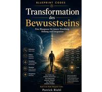 Transformation des Bewusstseins: Die Blaupause für innere Wandlung, Heilung und Integration (Blueprint Codes)