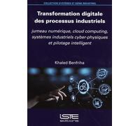 Transformation digitale des processus industriels: Jumeau numérique, cloud computing, systèmes industriels cyber-physiques et pilotage intelligent