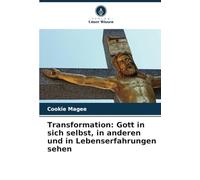 Transformation: Gott in sich selbst, in anderen und in Lebenserfahrungen sehen