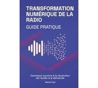 Transformation Numérique de la Radio - Guide Pratique: Comment survivre à la révolution de l'audio à la demande