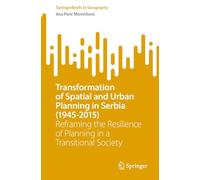 Transformation of Spatial and Urban Planning in Serbia (1945-2015): Reframing the Resilience of Planning in a Transitional Society (SpringerBriefs in Geography)