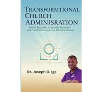 Transformational Church Administration: Biblical Principles, Leadership Structures, and Practical Strategies for Effective Ministry