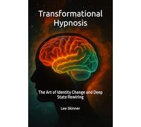 Transformational Hypnosis: The Art of Identity Change and Deep State Rewiring