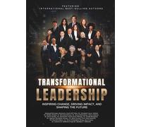 Transformational Leadership: Inspiring Change, Driving Impact, and Shaping the Future