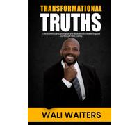 TRANSFORMATIONAL TRUTHS: A SERIES OF THOUGHTS PRINCIPLES AND EXPERIENCES CREATED TO GUIDE YOU THROUGH LIFE’S JOURNEY