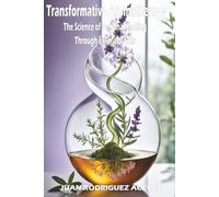 Transformative Aromatherapy: The Science of Personal Healing Through Essential Oils
