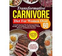 Transformative Carnivore Diet for Women Over 60: 6-Month Carnivore Plan for Hormone Balance, Strength, and Confidence with Real Meals, Simple Workouts, and Reflective Exercises