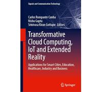 Transformative Cloud Computing, IoT and Extended Reality: Applications for Smart Cities, Education, Healthcare, Industry and Business (Signals and Communication Technology)