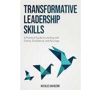 Transformative Leadership Skills: A Practical Guide to Leading with Clarity, Confidence, and Courage
