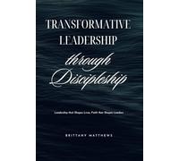 Transformative Leadership Through Discipleship: Redefining Influence, Rebuilding Purpose, and Raising Leaders God’s Way
