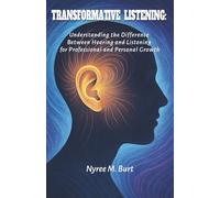 Transformative Listening: Understanding the Difference Between Hearing and Listening For Professional and Personal Growth