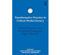 Transformative Practice in Critical Media Literacy: Radical Democracy and Decolonized Pedagogy in Higher Education (International Studies in Higher Education)