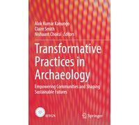 Transformative Practices in Archaeology: Empowering Communities and Shaping Sustainable Futures