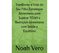 Transforme a Vida do Seu Filho Estratégias Alimentares para Superar TDAH e Restrições Alimentares com Saúde e Equilíbrio