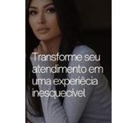 Transforme O Seu Atendimento Em Uma Experiência Inesquecível (ebook)