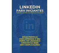 Transforme O Seu Perfil do LinkedIn numa Máquina de Oportunidades: Dicas práticas para otimizar seu perfil do LinkedIn e crescer na sua rede sem complicações!