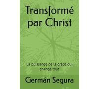 Transformé par Christ: La puissance de la grâce qui change tout