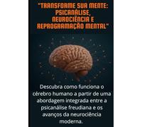 "TRANSFORME SUA MENTE: PSICANÁLISE, NEUROCIÊNCIA E REPROGRAMAÇÃO MENTAL"