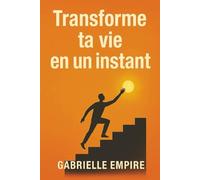 Transforme ta vie en un Instant: Reveille ton potentiel et change ton destin