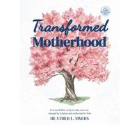 Transformed Motherhood: An 8-w ible study to help moms be changed by Scripture and conformed to Christ (Growth through Grace series)
