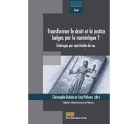 Transformer le droit et la justice belges par le numérique ?: Eclairages par sept études de cas