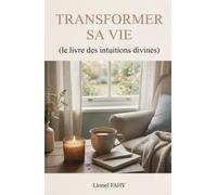 TRANSFORMER SA VIE: (le livre des intuitions divines) (TRANSFORMER SA VIE (Votre nouvelle vie commence aujourd'hui! Faisons un bout de chemin ensemble!))