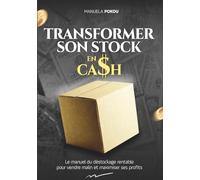 TRANSFORMER SON STOCK EN CASH: Le manuel pratique du déstockage pour vendre intelligemment et maximiser ses profits