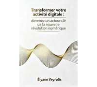 Transformer votre activité digitale : devenez un acteur clé de la nouvelle révolution numérique