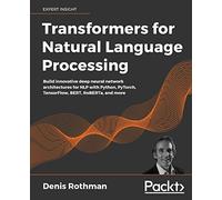 Transformers for Natural Language Processing: Build innovative deep neural network architectures for NLP with Python, PyTorch, TensorFlow, BERT, RoBERTa, and more