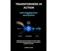 Transformers in Action with Hugging Face and PyTorch: Build Real-World AI Systems for NLP, Vision, and Multimodal Applications with Hands-On Projects and Code