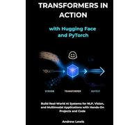 Transformers in Action with Hugging Face and PyTorch: Build Real-World AI Systems for NLP, Vision, and Multimodal Applications with Hands-On Projects and Code