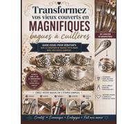 Transformez vos vieux couverts en magnifiques bagues à cuillères: Guide visuel pour débutants sur la création de bijoux faits main avec des outils simples
