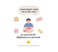 Transformez votre vie en 120 jours : Le Journal de Ma (Re)Naissance en Gratitude