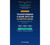 TRANSFORMING A BANK INTO AN AI-NATIVE BANK: From credit appraisal to the whole bank · BOOK TWO · BUILDING IT: 2 (THE AI-NATIVE ARCHITECT FOR BANK SERIES)