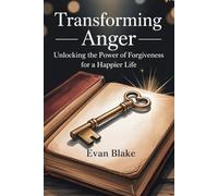 Transforming Anger: Unlocking the Power of Forgiveness for a Happier Life