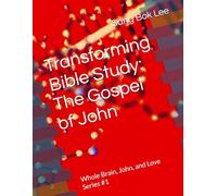 Transforming Bible Study: The Gospel of John: Whole Brain, John, and Love Series #1 (Dr. Sang Bok Lee's Transforming Bible Study: Clinical Neurotheology & Whole Brain Healing)