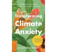 Transforming Climate Anxiety: A Workbook for Courage, Clarity, and Collective Action
