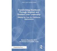 Transforming Healthcare Through Inspired and Enabled Lean Leadership: Making the Case for Continuous Improvement (Great Lean Leaders)