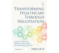 Transforming Healthcare Through Negotiation: A Guide to Success in Medicine, Care Delivery, and the Business of Health