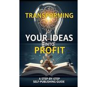Transforming Ideas into Profit: A Step-by-Step Self-Publishing Guide