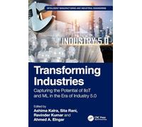 Transforming Industries: Capturing the Potential of IIoT and ML in the Era of Industry 5.0 (Intelligent Manufacturing and Industrial Engineering)