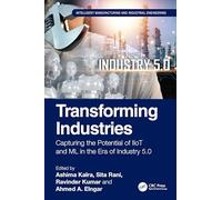 Transforming Industries: Capturing the Potential of IIoT and ML in the Era of Industry 5.0 (Intelligent Manufacturing and Industrial Engineering)