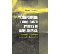 Transforming Labor-Based Parties in Latin America: Argentine Peronism in Comparative Perspective