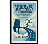 Transforming Legacy Systems with Cloud Solutions: A Roadmap for Overcoming Technical Debt and Driving Business Success