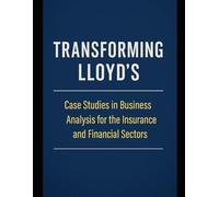 Transforming Lloyd's of London: Case Studies in Business Analysis for the Insurance and Financial Sectors