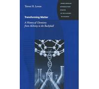 Transforming Matter: A History of Chemistry from Alchemy to the Buckyball (Johns Hopkins Introductory Studies in the History of Science)