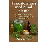 Transforming medicinal plants: macerates, tinctures, and other homemade preparations
