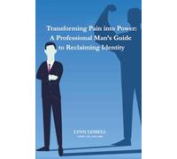 Transforming Pain into Power: A Professional Man's Guide To Reclaiming Identity (Transforming Pain into Power: Reclaiming Identity Series)
