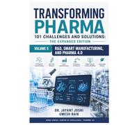 Transforming Pharma - 101 Challenges and Solutions: The Expanded Edition: Volume 5: R & D, Smart Manufacturing, and Pharma 4.0: 16 (Center of Excellence - Pharma 4.0)